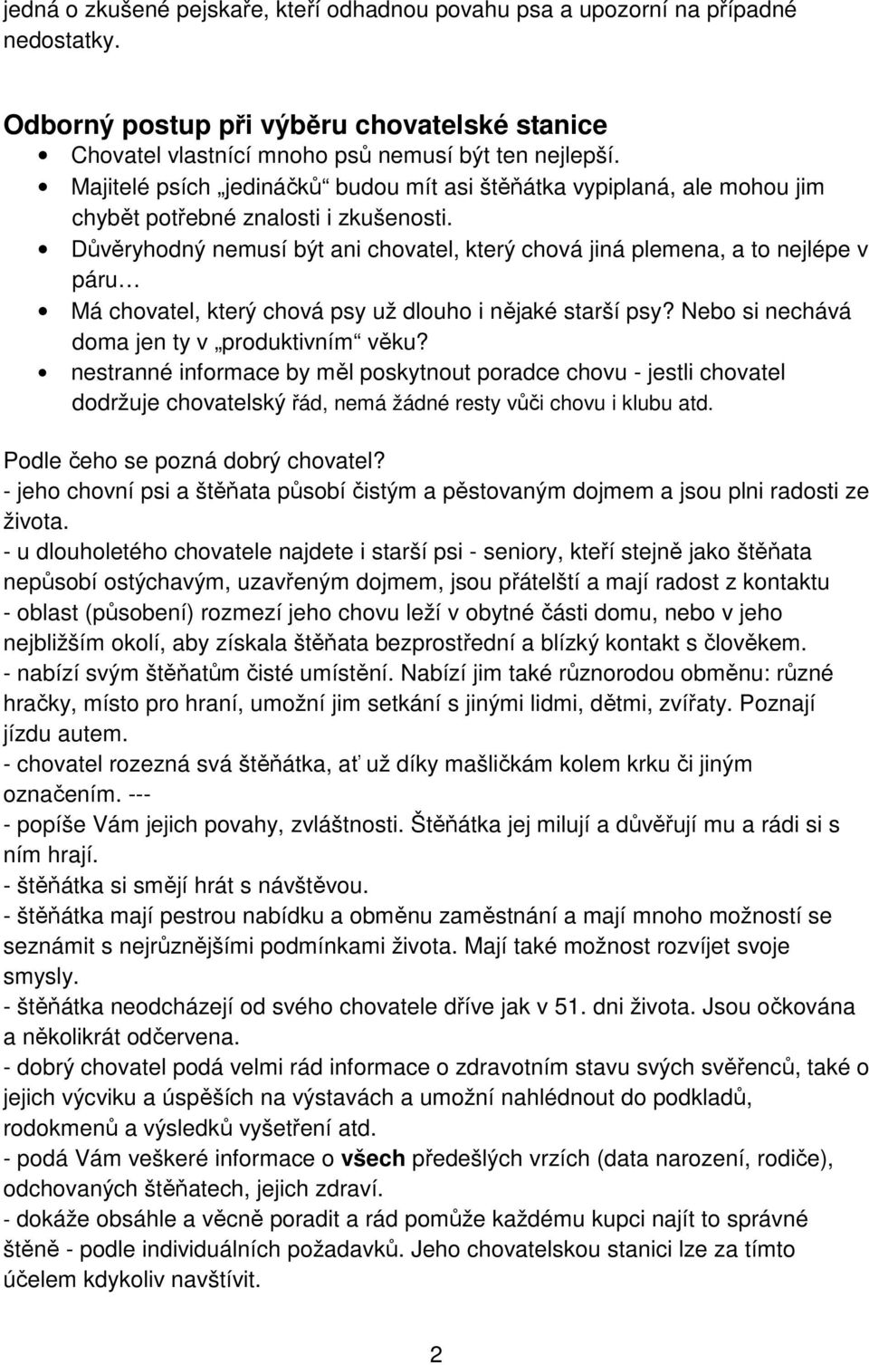 Důvěryhodný nemusí být ani chovatel, který chová jiná plemena, a to nejlépe v páru Má chovatel, který chová psy už dlouho i nějaké starší psy? Nebo si nechává doma jen ty v produktivním věku?