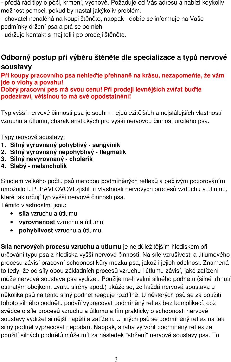 Odborný postup při výběru štěněte dle specializace a typů nervové soustavy Při koupy pracovního psa nehleďte přehnaně na krásu, nezapomeňte, že vám jde o vlohy a povahu!