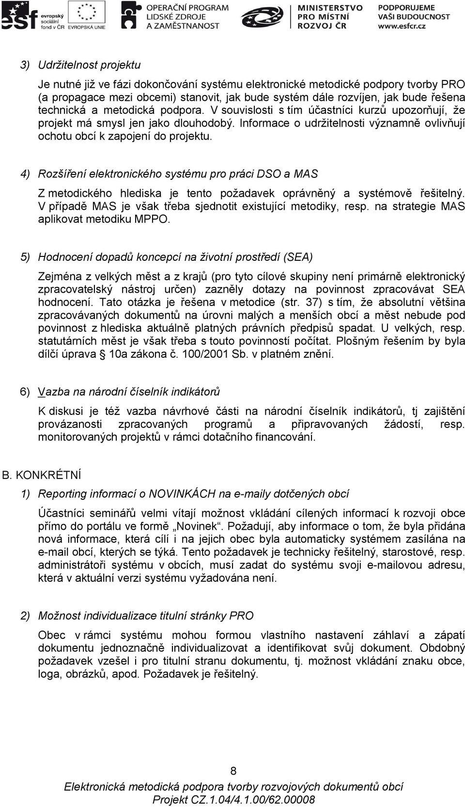 4) Rozšíření elektronického systému pro práci DSO a MAS Z metodického hlediska je tento požadavek oprávněný a systémově řešitelný. V případě MAS je však třeba sjednotit existující metodiky, resp.