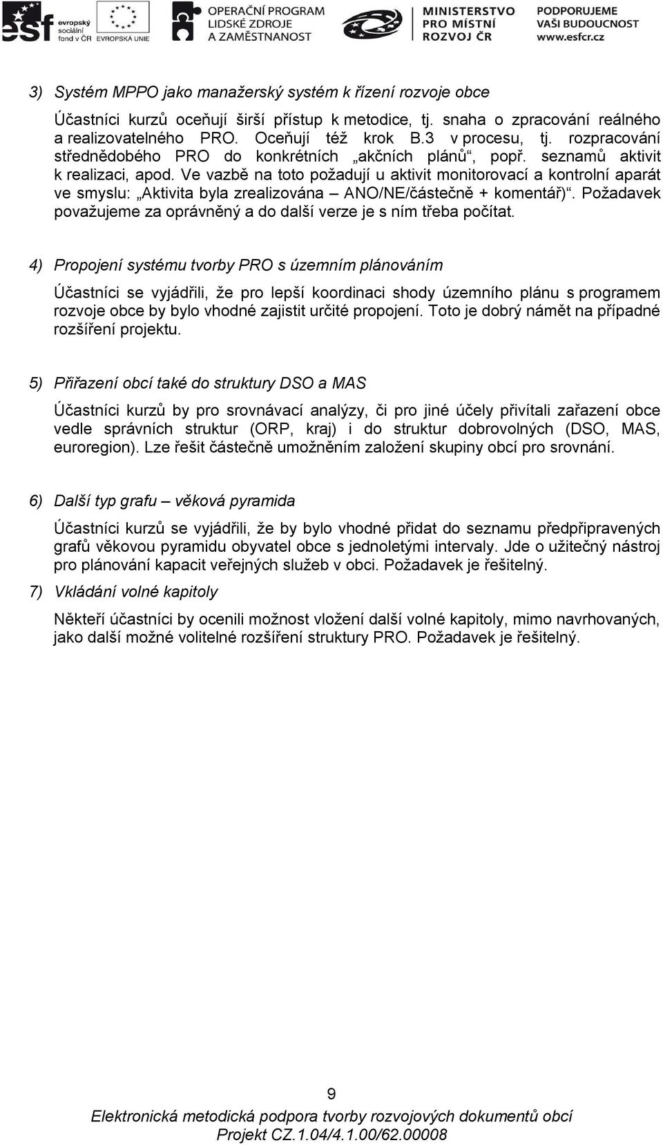 Ve vazbě na toto požadují u aktivit monitorovací a kontrolní aparát ve smyslu: Aktivita byla zrealizována ANO/NE/částečně + komentář).