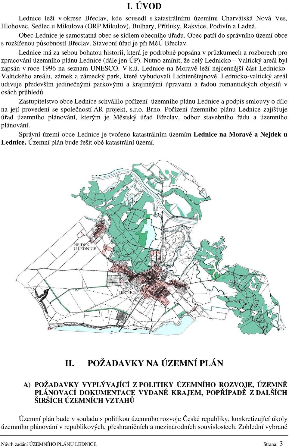 Lednice má za sebou bohatou historii, která je podrobně popsána v průzkumech a rozborech pro zpracování územního plánu Lednice (dále jen ÚP).