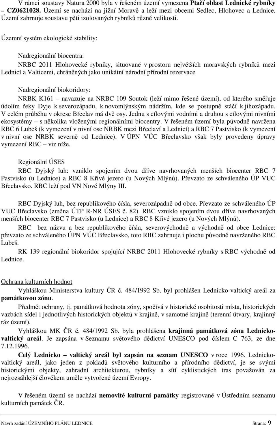 Územní systém ekologické stability: Nadregionální biocentra: NRBC 2011 Hlohovecké rybníky, situované v prostoru největších moravských rybníků mezi Lednicí a Valticemi, chráněných jako unikátní