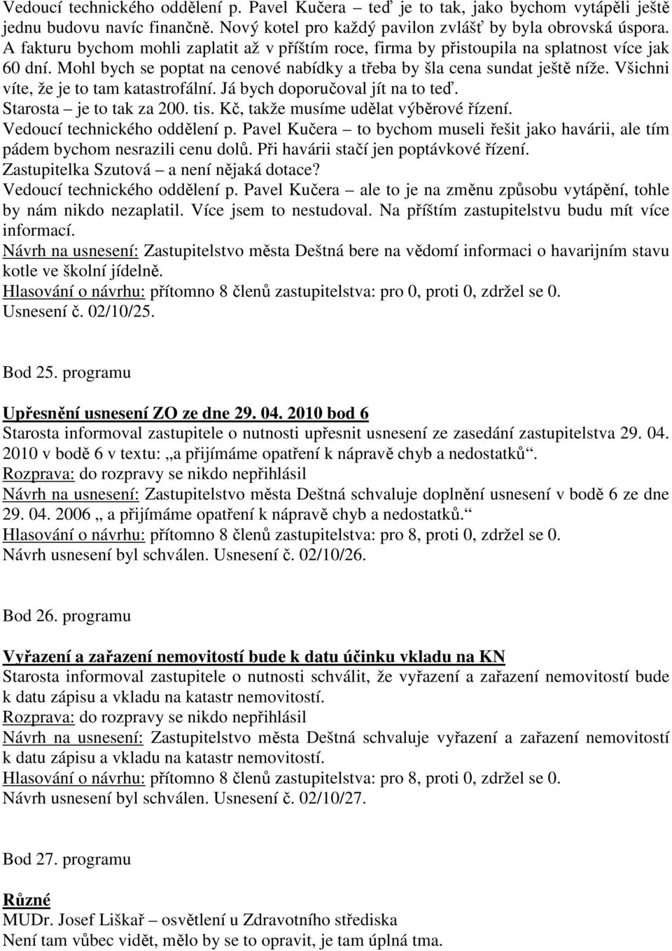 Všichni víte, že je to tam katastrofální. Já bych doporučoval jít na to teď. Starosta je to tak za 200. tis. Kč, takže musíme udělat výběrové řízení. Vedoucí technického oddělení p.