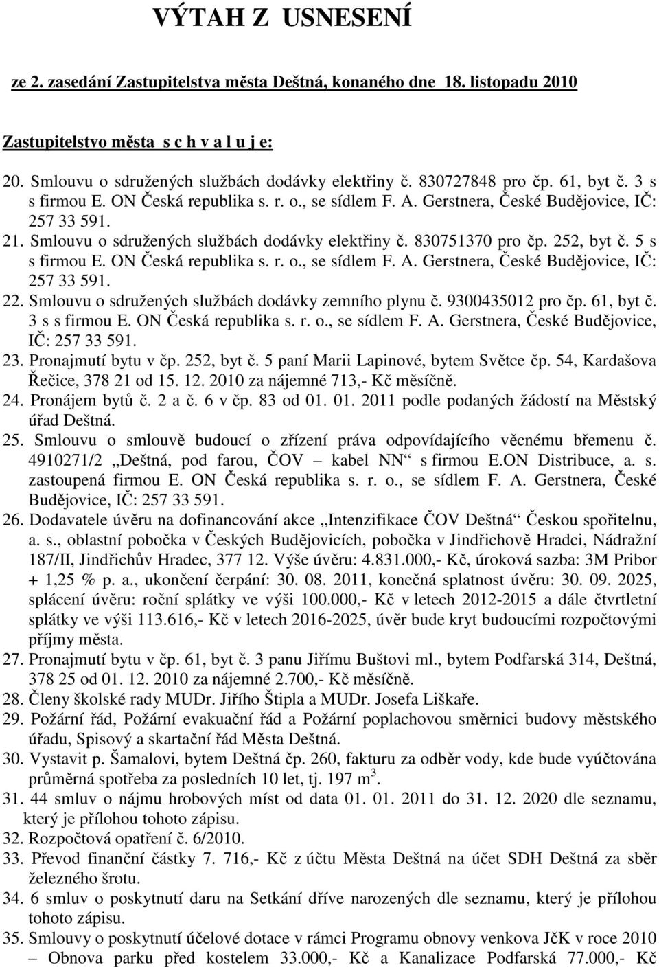 830751370 pro čp. 252, byt č. 5 s s firmou E. ON Česká republika s. r. o., se sídlem F. A. Gerstnera, České Budějovice, IČ: 257 33 591. 22. Smlouvu o sdružených službách dodávky zemního plynu č.