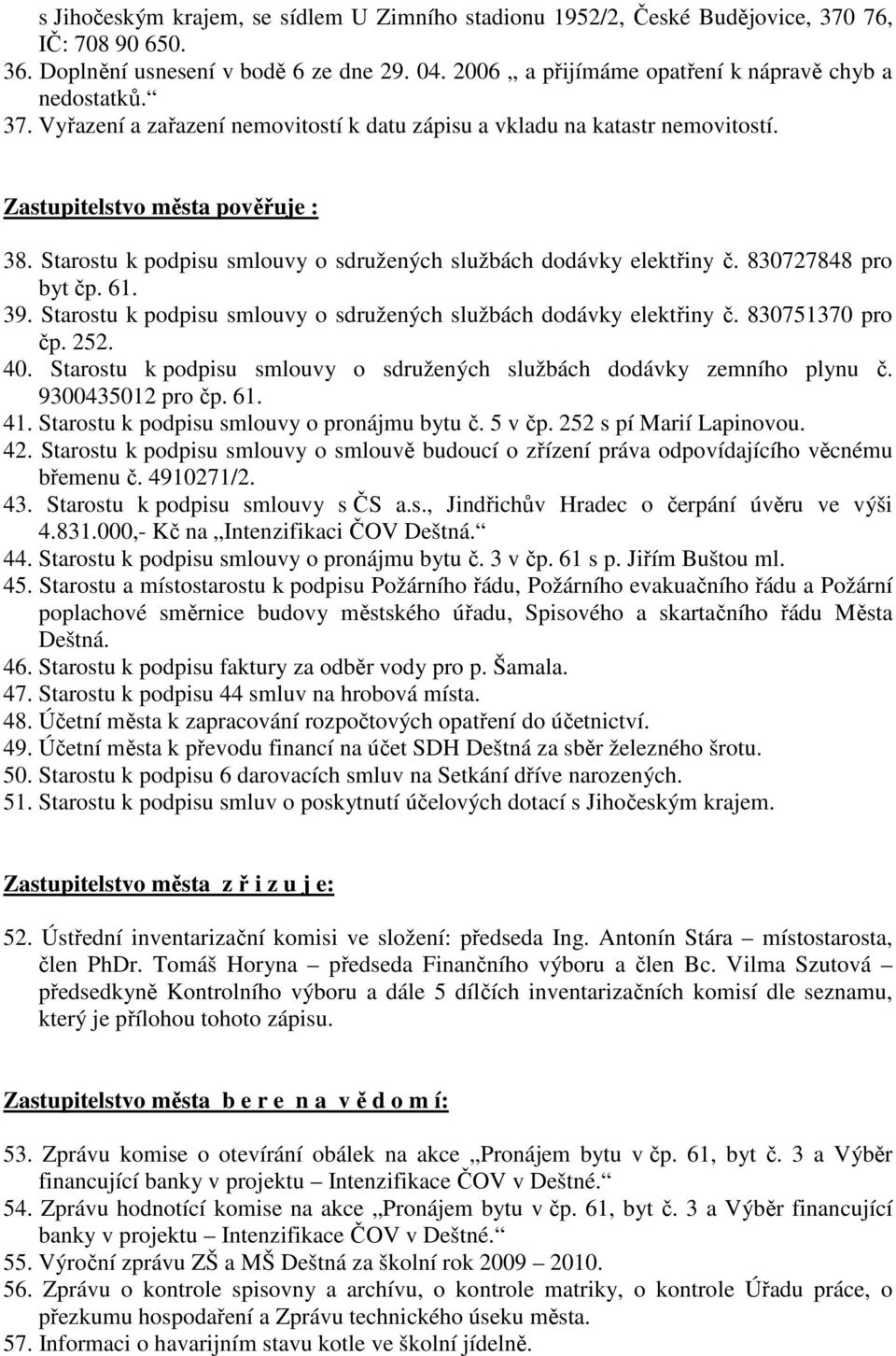 830727848 pro byt čp. 61. 39. Starostu k podpisu smlouvy o sdružených službách dodávky elektřiny č. 830751370 pro čp. 252. 40. Starostu k podpisu smlouvy o sdružených službách dodávky zemního plynu č.