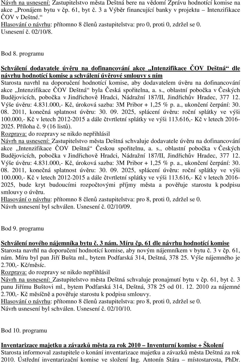 programu Schválení dodavatele úvěru na dofinancování akce Intenzifikace ČOV Deštná dle návrhu hodnotící komise a schválení úvěrové smlouvy s ním Starosta navrhl na doporučení hodnotící komise, aby