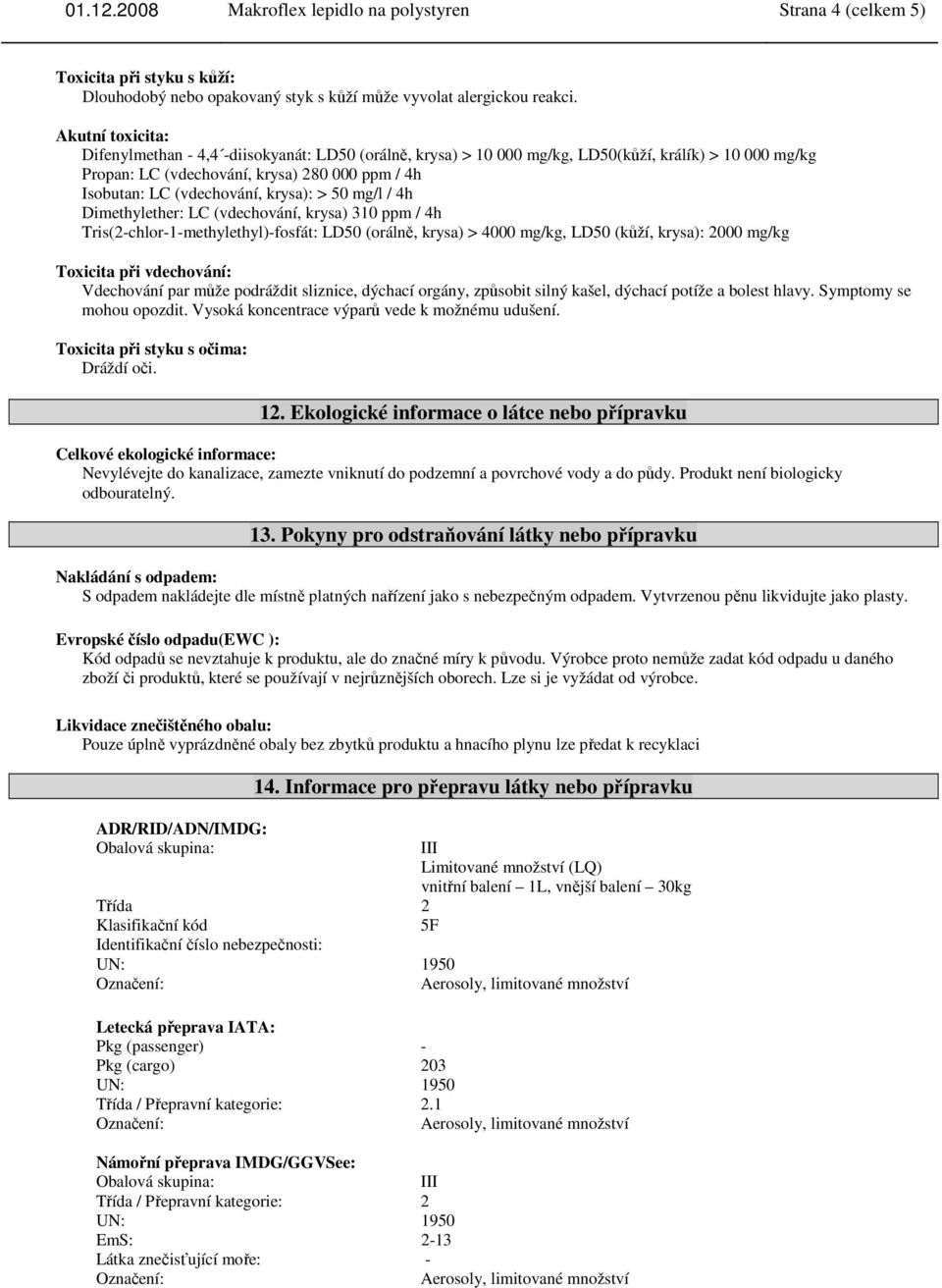 krysa): > 50 mg/l / 4h Dimethylether: LC (vdechování, krysa) 310 ppm / 4h Tris(2-chlor-1-methylethyl)-fosfát: LD50 (orálně, krysa) > 4000 mg/kg, LD50 (kůží, krysa): 2000 mg/kg Toxicita při