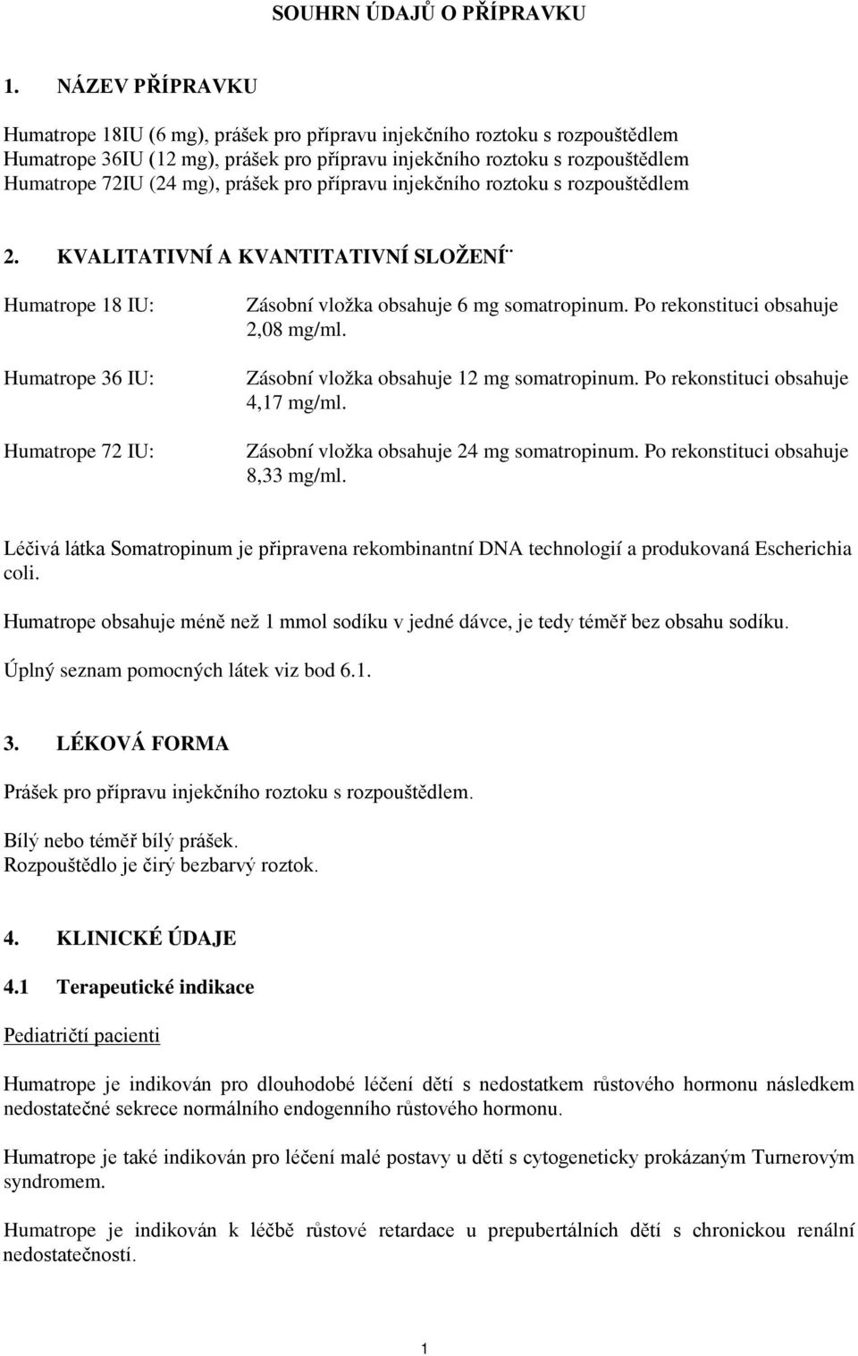 prášek pro přípravu injekčního roztoku s rozpouštědlem 2. KVALITATIVNÍ A KVANTITATIVNÍ SLOŽENÍ Humatrope 18 IU: Humatrope 36 IU: Humatrope 72 IU: Zásobní vložka obsahuje 6 mg somatropinum.