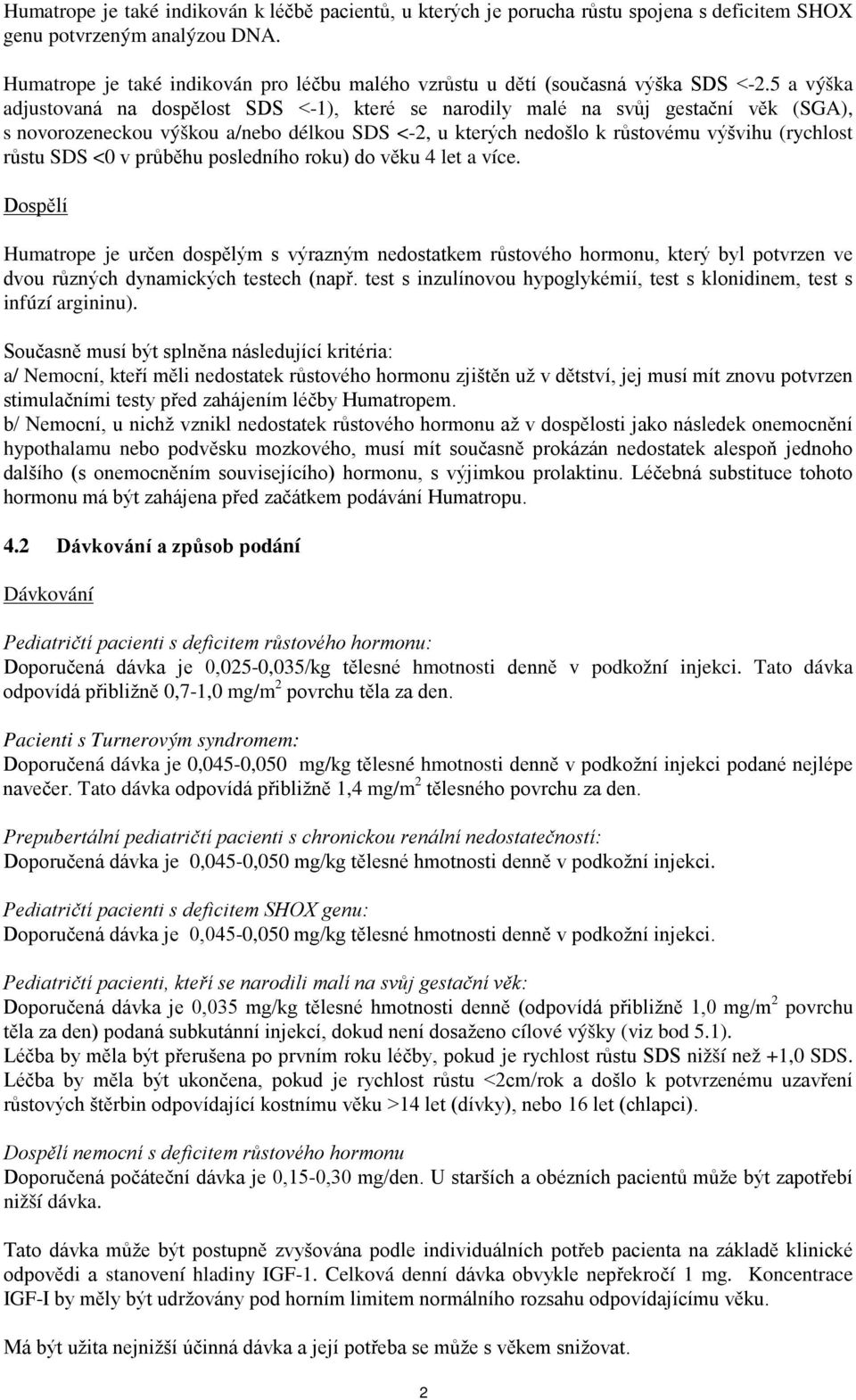 5 a výška adjustovaná na dospělost SDS <-1), které se narodily malé na svůj gestační věk (SGA), s novorozeneckou výškou a/nebo délkou SDS <-2, u kterých nedošlo k růstovému výšvihu (rychlost růstu