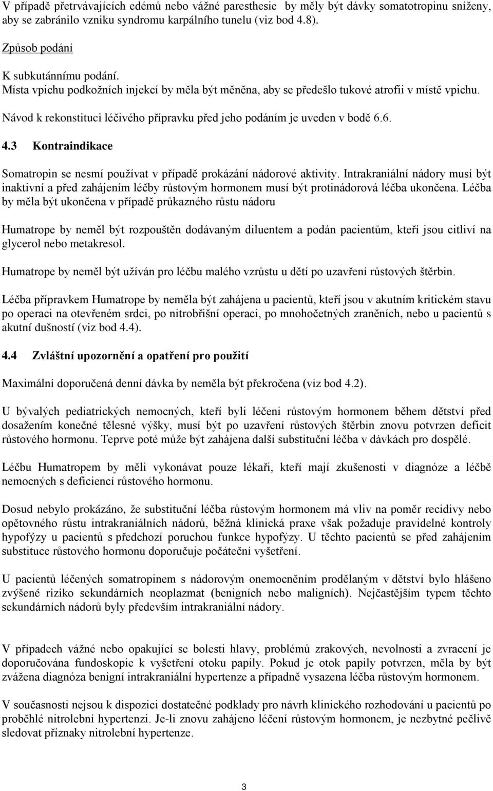 3 Kontraindikace Somatropin se nesmí používat v případě prokázání nádorové aktivity.