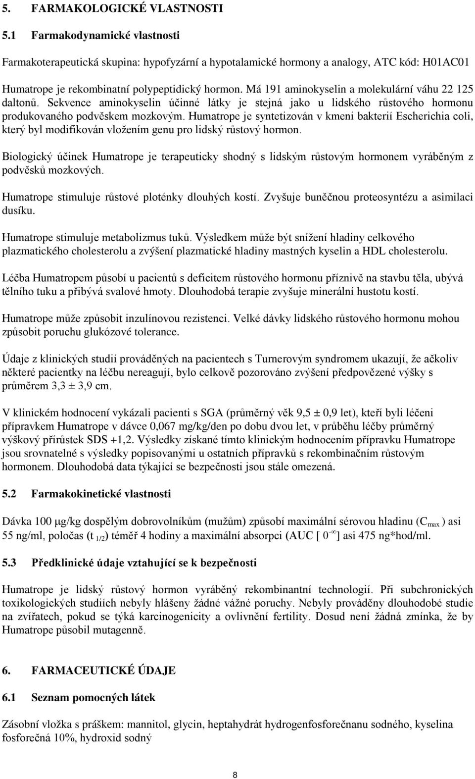 Má 191 aminokyselin a molekulární váhu 22 125 daltonů. Sekvence aminokyselin účinné látky je stejná jako u lidského růstového hormonu produkovaného podvěskem mozkovým.