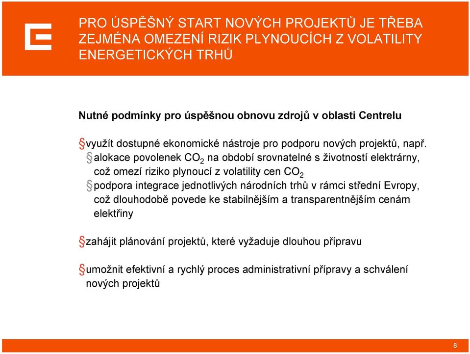 alokace povolenek CO 2 na období srovnatelné s životností elektrárny, což omezí riziko plynoucí z volatility cen CO 2 podpora integrace jednotlivých národních