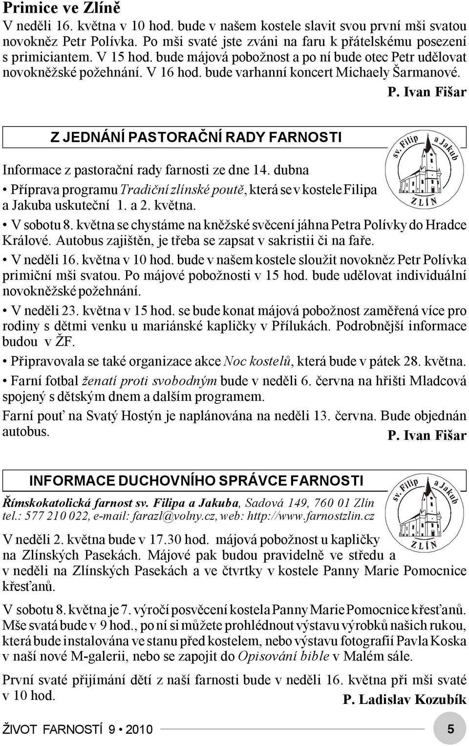 dubna Příprava programu Tradiční zlínské poutě, která se v kostele Filipa a Jakuba uskuteční 1. a 2. května. V sobotu 8. května se chystáme na kněžské svěcení jáhna Petra Polívky do Hradce Králové.