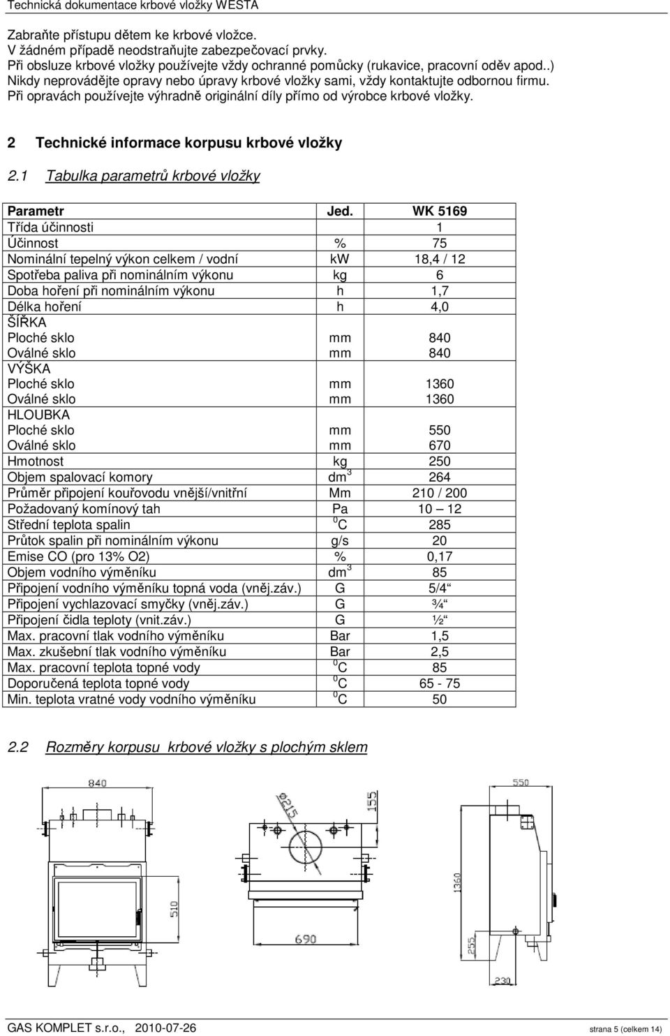 2 Technické informace korpusu krbové vložky 2.1 Tabulka parametrů krbové vložky Parametr Jed.