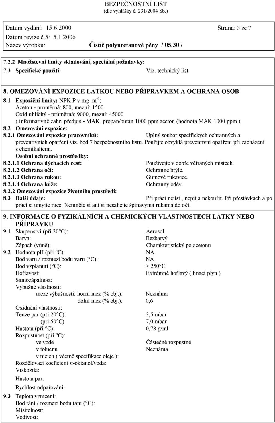 předpis - MAK propan/butan 1000 ppm aceton (hodnota MAK 1000 ppm ) 8.2 Omezování expozice: 8.2.1 Omezování expozice pracovníků: Úplný soubor specifických ochranných a preventivních opatření viz.