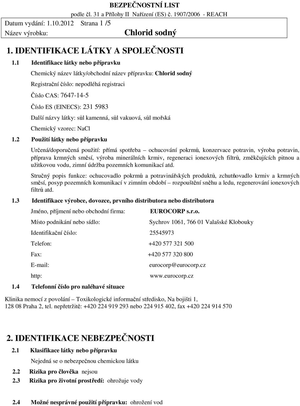 kamenná, sůl vakuová, sůl mořská Chemický vzorec: NaCl 1.