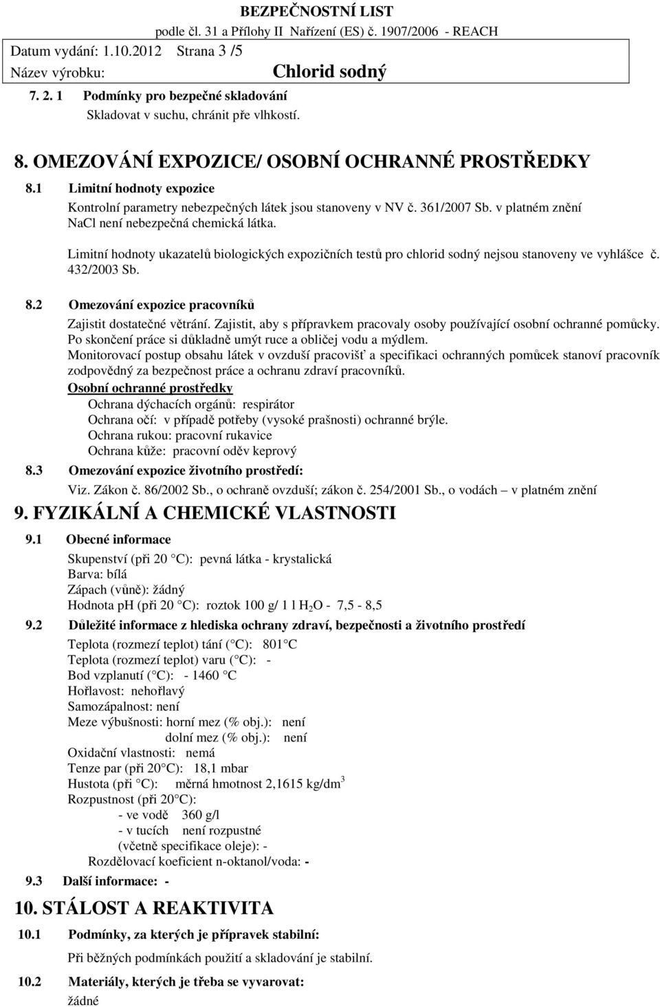 Limitní hodnoty ukazatelů biologických expozičních testů pro chlorid sodný nejsou stanoveny ve vyhlášce č. 432/2003 Sb. 8.2 Omezování expozice pracovníků Zajistit dostatečné větrání.