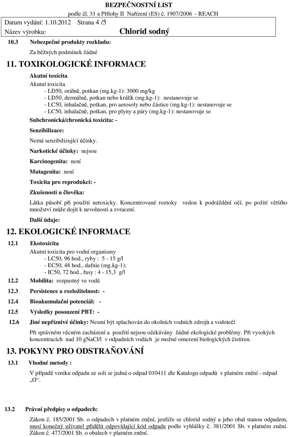 kg-1): nestanovuje se - LC50, inhalačně, potkan, pro plyny a páry (mg.kg-1): nestanovuje se Subchronická/chronická toxicita: - Senzibilizace: Nemá senzibilizující účinky.