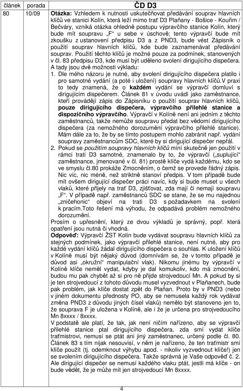 zaznamenávat předávání souprav. Použití těchto klíčů je možné pouze za podmínek, stanovených v čl. 83 předpisu D3, kde musí být uděleno svolení dirigujícího dispečera.