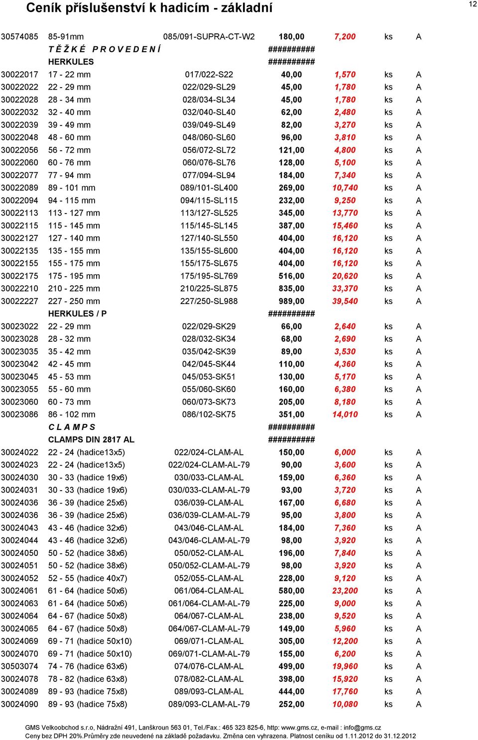 ks A 30022056 56-72 mm 056/072-SL72 121,00 4,800 ks A 30022060 60-76 mm 060/076-SL76 128,00 5,100 ks A 30022077 77-94 mm 077/094-SL94 184,00 7,340 ks A 30022089 89-101 mm 089/101-SL400 269,00 10,740