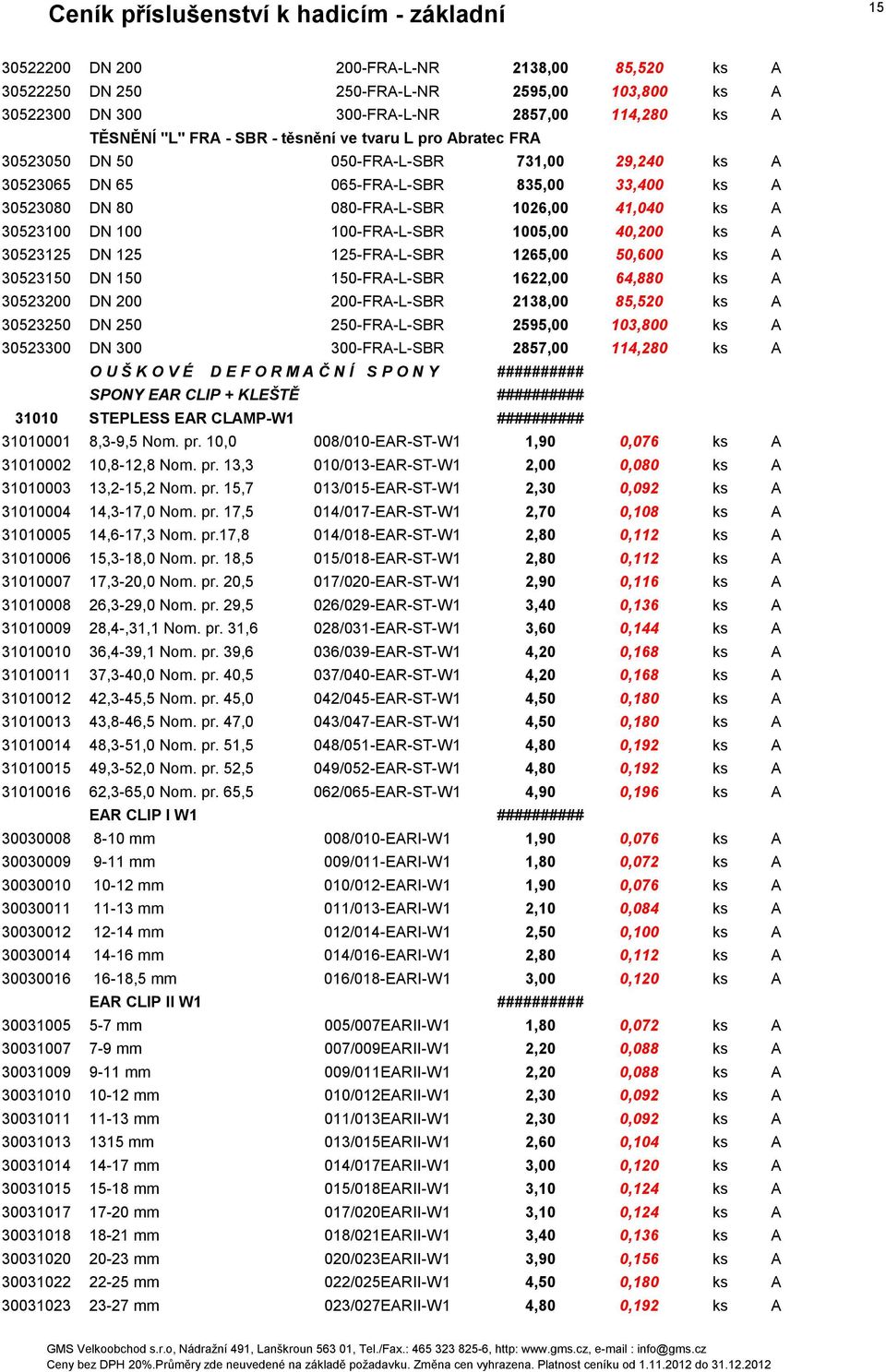 40,200 ks A 30523125 DN 125 125-FRA-L-SBR 1265,00 50,600 ks A 30523150 DN 150 150-FRA-L-SBR 1622,00 64,880 ks A 30523200 DN 200 200-FRA-L-SBR 2138,00 85,520 ks A 30523250 DN 250 250-FRA-L-SBR 2595,00