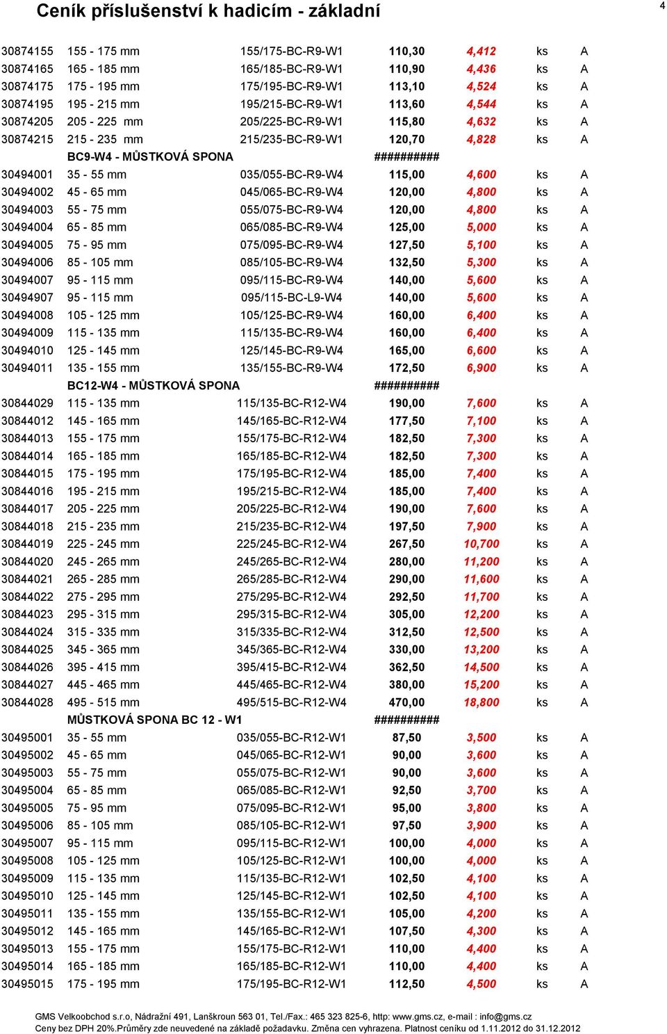 035/055-BC-R9-W4 115,00 4,600 ks A 30494002 45-65 mm 045/065-BC-R9-W4 120,00 4,800 ks A 30494003 55-75 mm 055/075-BC-R9-W4 120,00 4,800 ks A 30494004 65-85 mm 065/085-BC-R9-W4 125,00 5,000 ks A