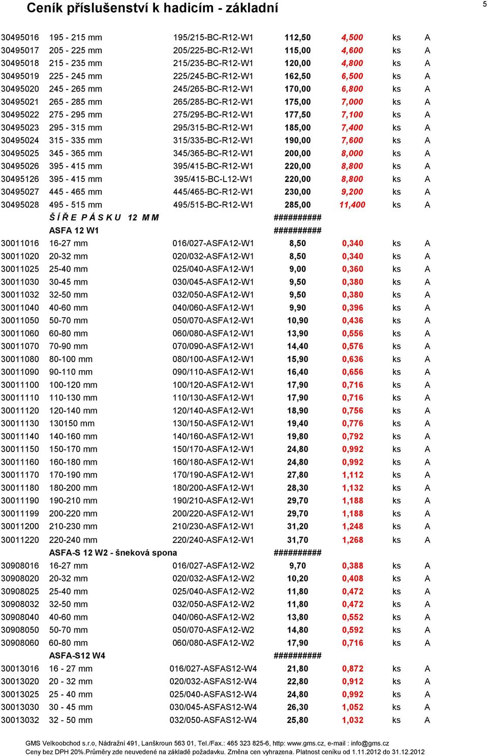 ks A 30495023 295-315 mm 295/315-BC-R12-W1 185,00 7,400 ks A 30495024 315-335 mm 315/335-BC-R12-W1 190,00 7,600 ks A 30495025 345-365 mm 345/365-BC-R12-W1 200,00 8,000 ks A 30495026 395-415 mm