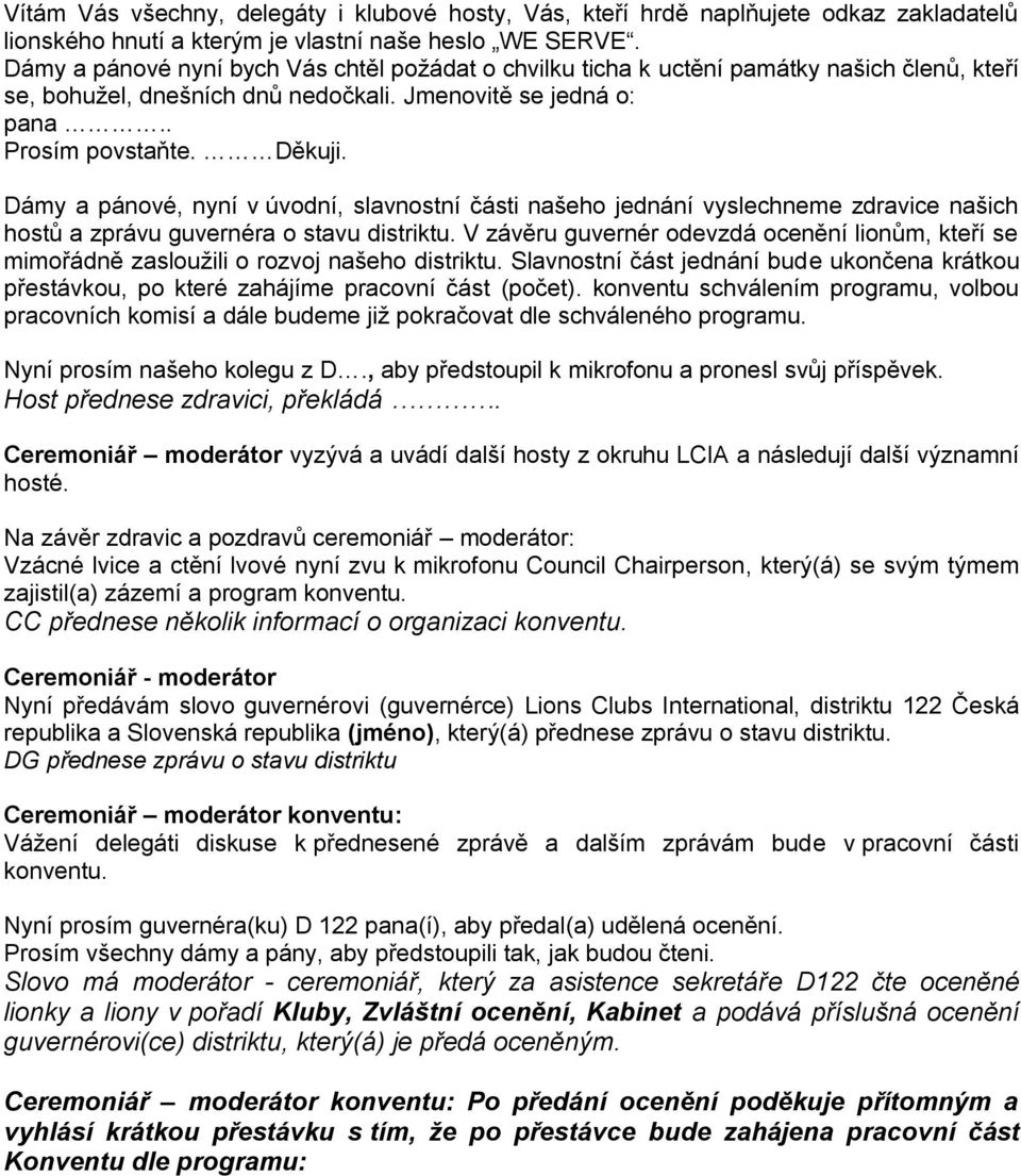 Dámy a pánové, nyní v úvodní, slavnostní části našeho jednání vyslechneme zdravice našich hostů a zprávu guvernéra o stavu distriktu.