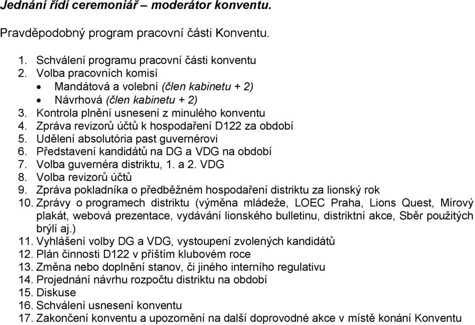 Udělení absolutória past guvernérovi 6. Představení kandidátů na DG a VDG na období 7. Volba guvernéra distriktu, 1. a 2. VDG 8. Volba revizorů účtů 9.