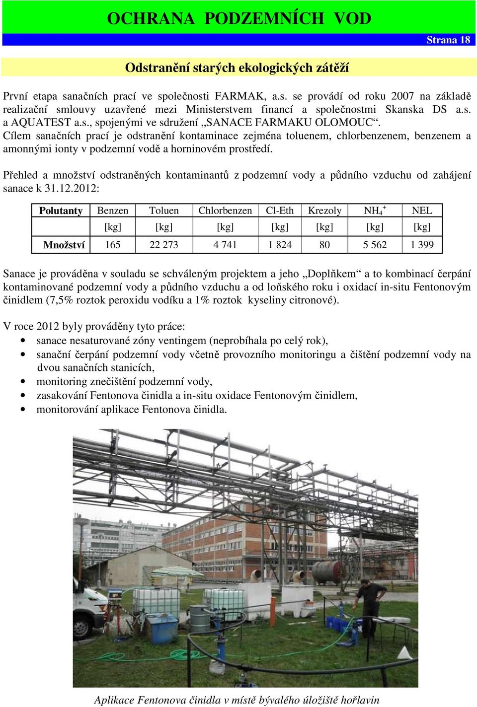 Cílem sanačních prací je odstranění kontaminace zejména toluenem, chlorbenzenem, benzenem a amonnými ionty v podzemní vodě a horninovém prostředí.