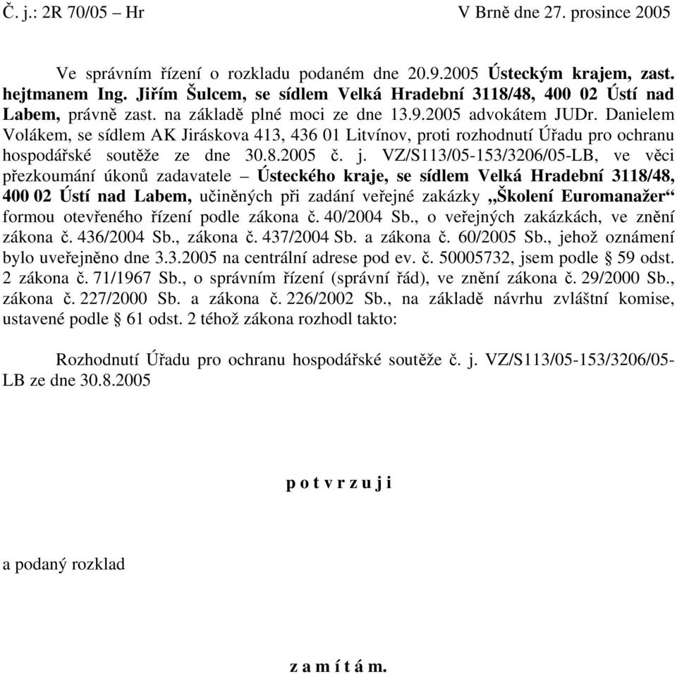 Danielem Volákem, se sídlem AK Jiráskova 413, 436 01 Litvínov, proti rozhodnutí Úřadu pro ochranu hospodářské soutěže ze dne 30.8.2005 č. j.