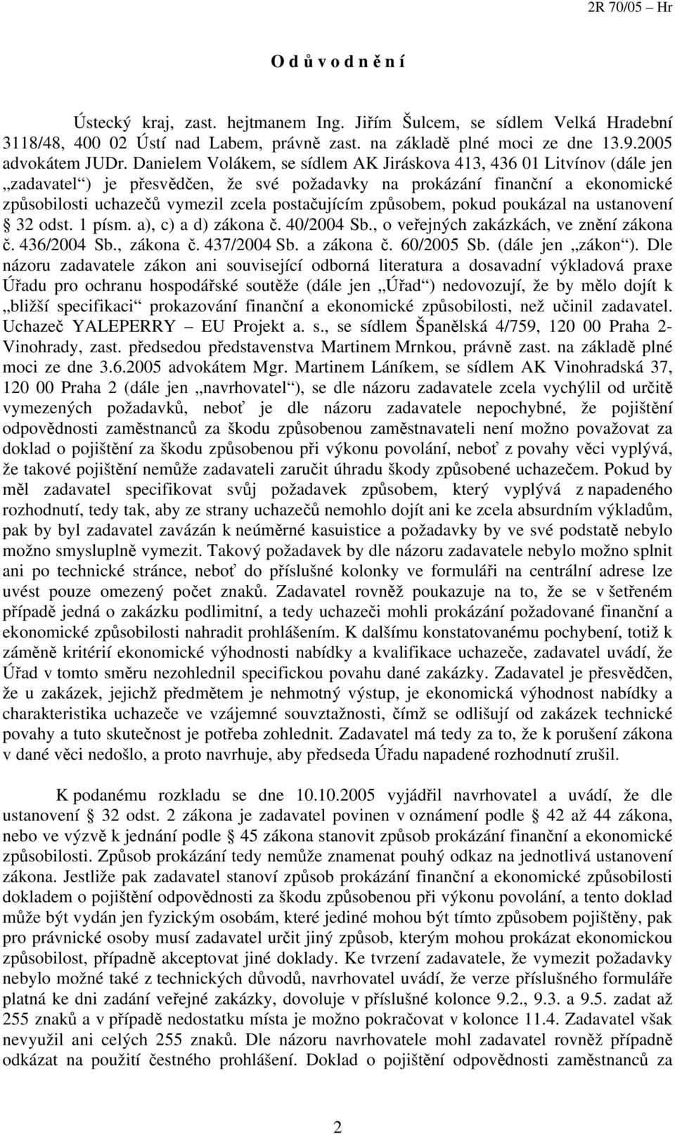 způsobem, pokud poukázal na ustanovení 32 odst. 1 písm. a), c) a d) zákona č. 40/2004 Sb., o veřejných zakázkách, ve znění zákona č. 436/2004 Sb., zákona č. 437/2004 Sb. a zákona č. 60/2005 Sb.