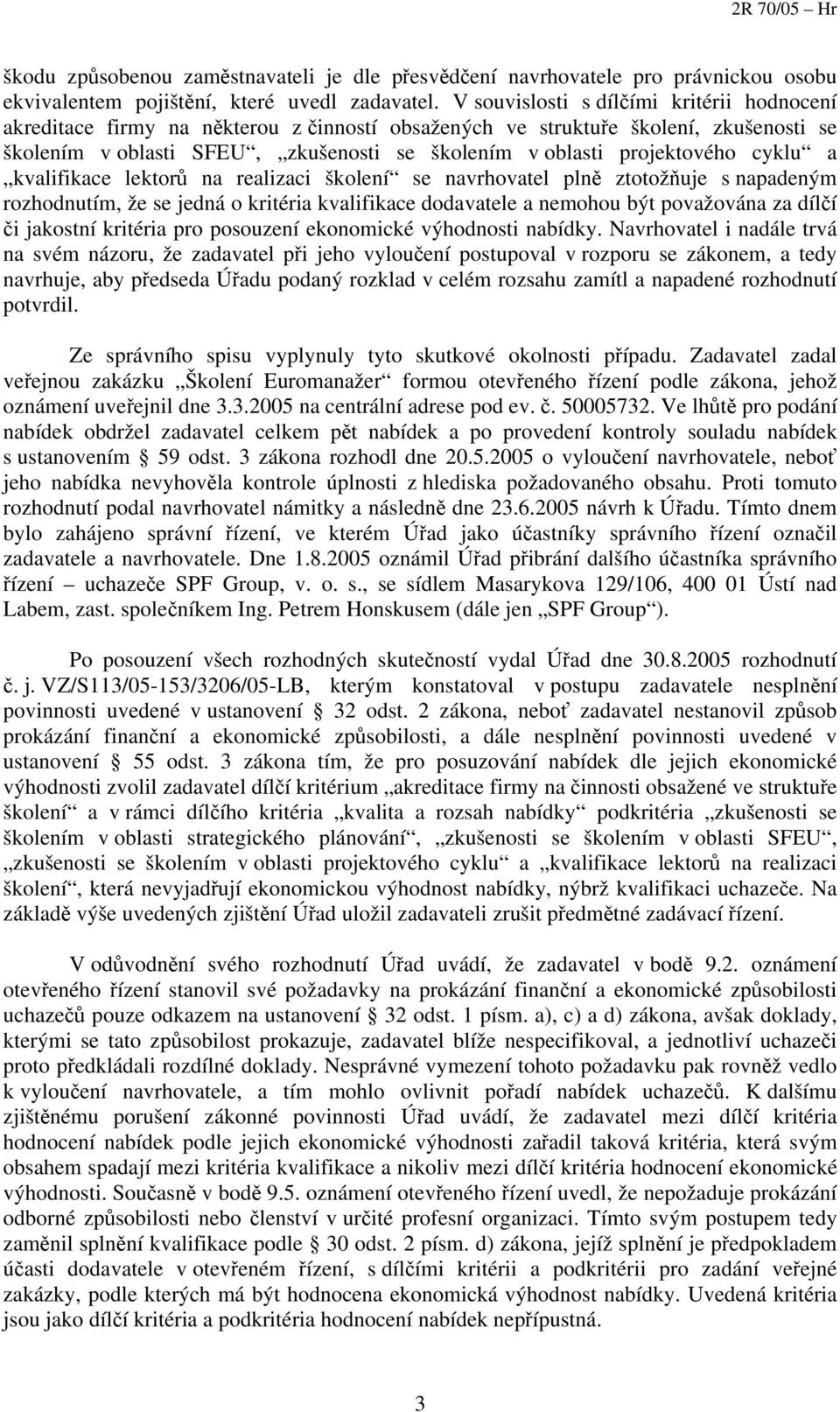 projektového cyklu a kvalifikace lektorů na realizaci školení se navrhovatel plně ztotožňuje s napadeným rozhodnutím, že se jedná o kritéria kvalifikace dodavatele a nemohou být považována za dílčí