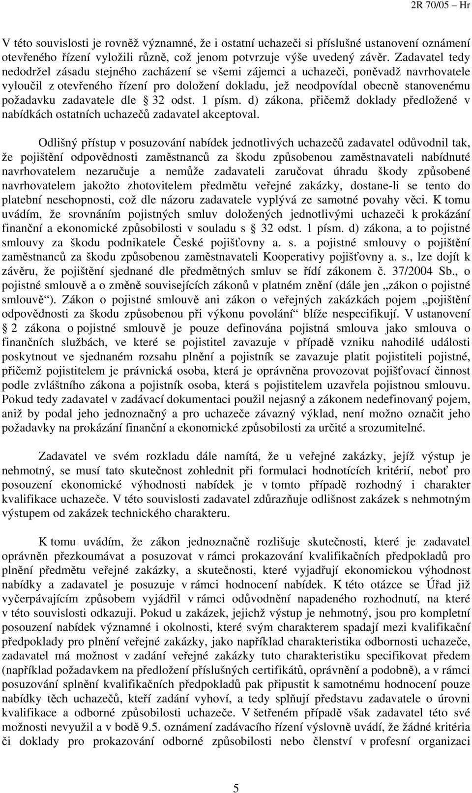 zadavatele dle 32 odst. 1 písm. d) zákona, přičemž doklady předložené v nabídkách ostatních uchazečů zadavatel akceptoval.