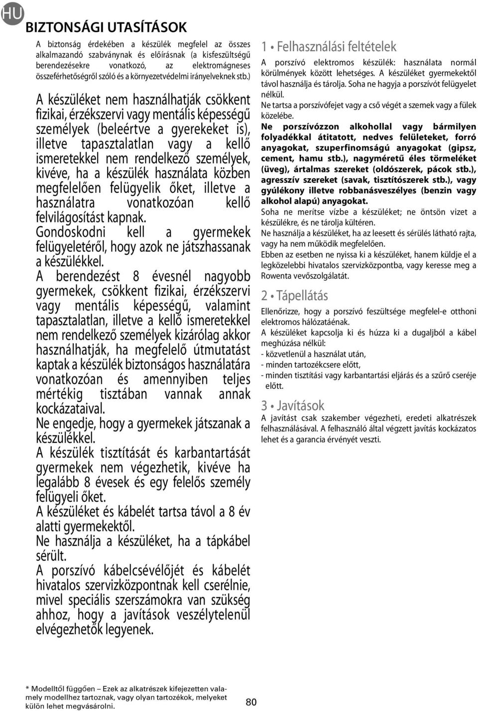 ) A készüléket nem használhatják csökkent fizikai, érzékszervi vagy mentális képességű személyek (beleértve a gyerekeket is), illetve tapasztalatlan vagy a kellő ismeretekkel nem rendelkező