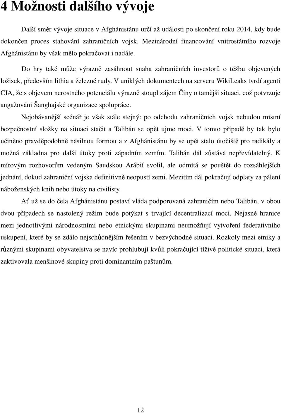 Do hry také může výrazně zasáhnout snaha zahraničních investorů o těžbu objevených ložisek, především lithia a železné rudy.