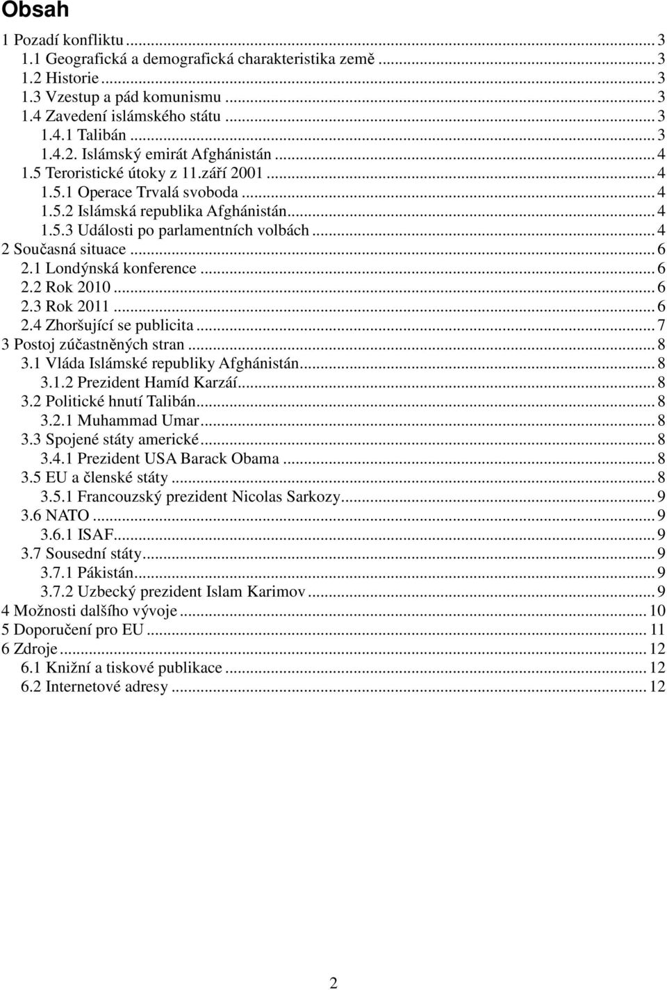 1 Londýnská konference... 6 2.2 Rok 2010... 6 2.3 Rok 2011... 6 2.4 Zhoršující se publicita... 7 3 Postoj zúčastněných stran... 8 3.1 Vláda Islámské republiky Afghánistán... 8 3.1.2 Prezident Hamíd Karzáí.