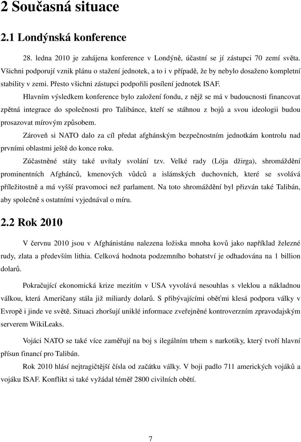 Hlavním výsledkem konference bylo založení fondu, z nějž se má v budoucnosti financovat zpětná integrace do společnosti pro Talibánce, kteří se stáhnou z bojů a svou ideologii budou prosazovat