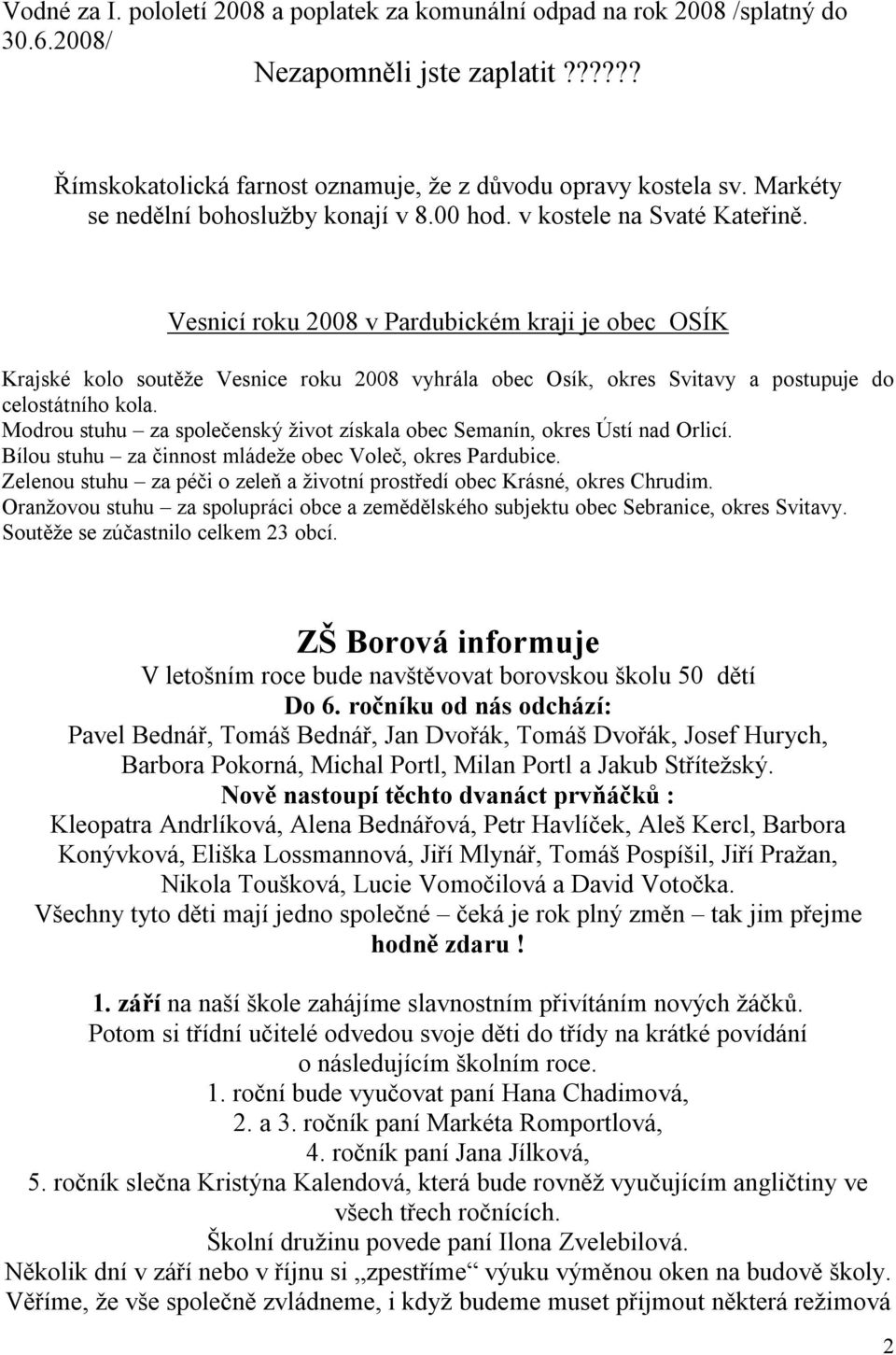 Vesnicí roku 2008 v Pardubickém kraji je obec OSÍK Krajské kolo soutěže Vesnice roku 2008 vyhrála obec Osík, okres Svitavy a postupuje do celostátního kola.