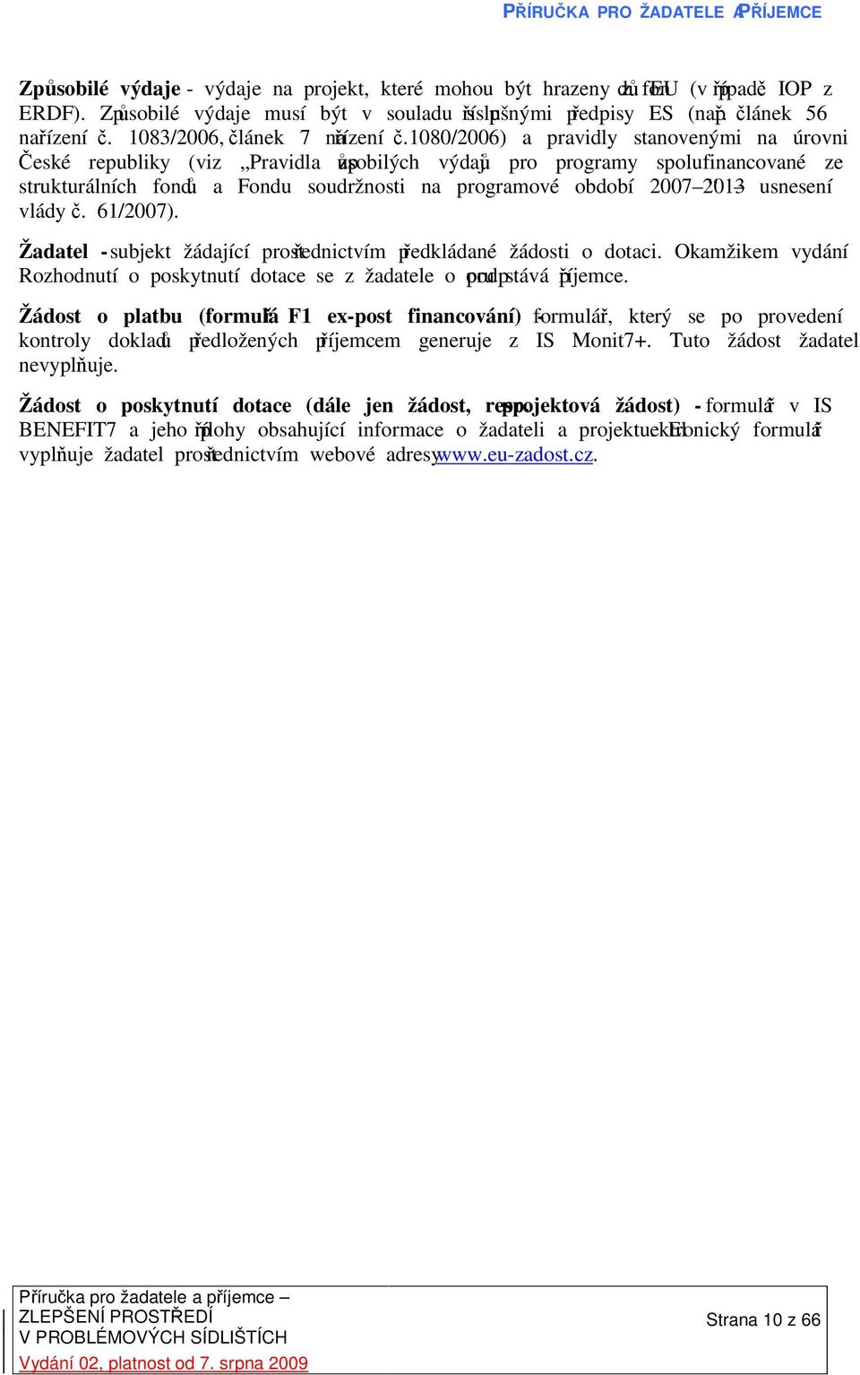 1080/2006) a pravidly stanovenými na úrovni České republiky (viz Pravidla způsobilých výdajů pro programy spolufinancované ze strukturálních fondů a Fondu soudržnosti na programové období 2007 2013