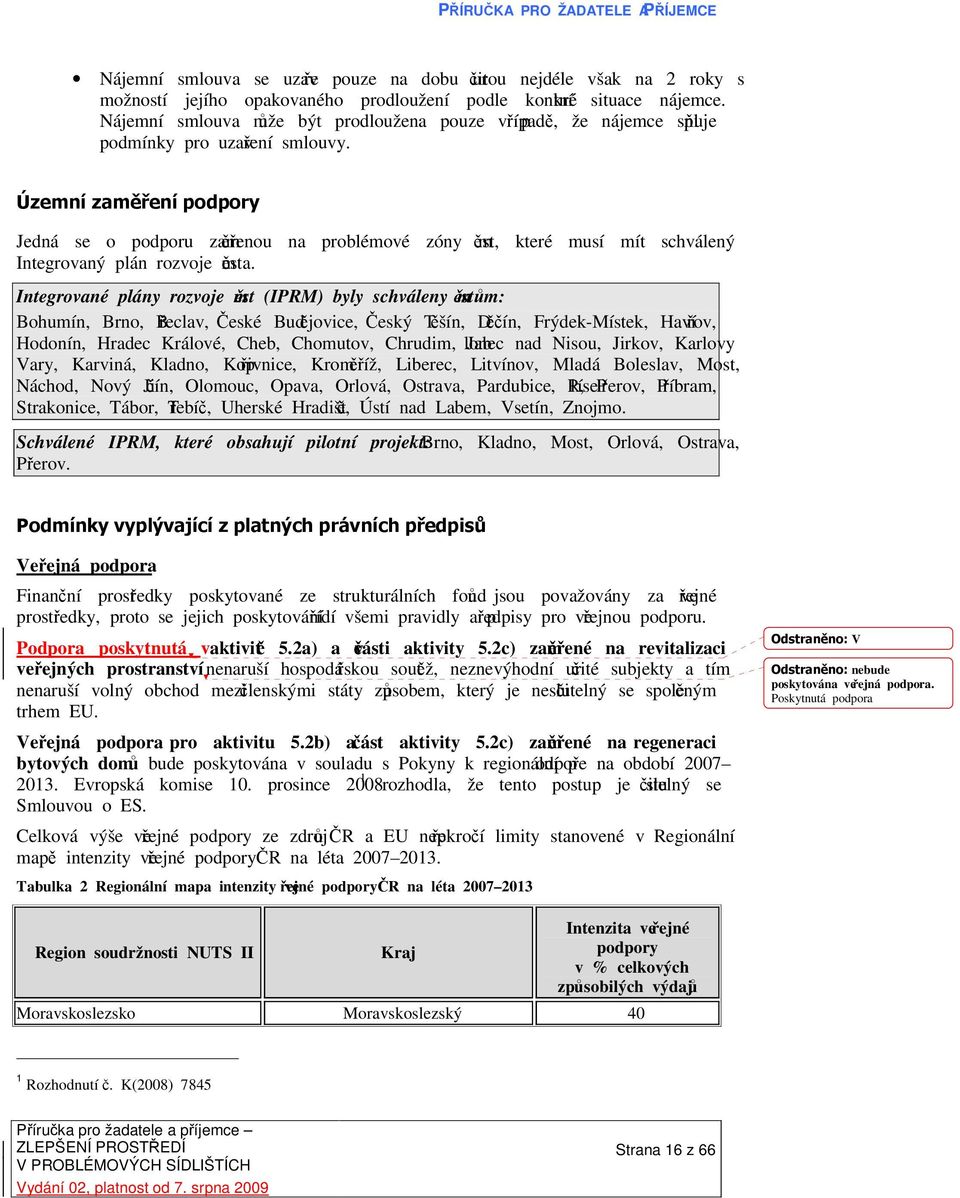 Územní zaměření podpory Jedná se o podporu zaměřenou na problémové zóny měst, které musí mít schválený Integrovaný plán rozvoje města.