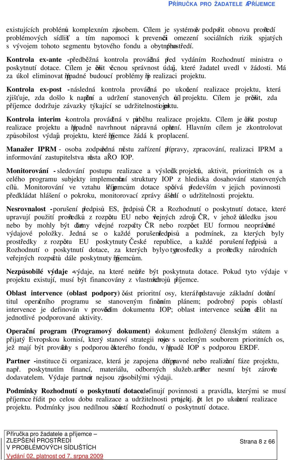 Kontrola ex-ante - předběžná kontrola prováděná před vydáním Rozhodnutí ministra o poskytnutí dotace. Cílem je ověřit věcnou správnost údajů, které žadatel uvedl v žádosti.