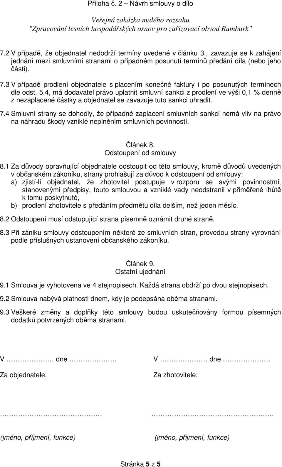 4, má dodavatel právo uplatnit smluvní sankci z prodlení ve výši 0,1 % denně z nezaplacené částky a objednatel se zavazuje tuto sankci uhradit. 7.