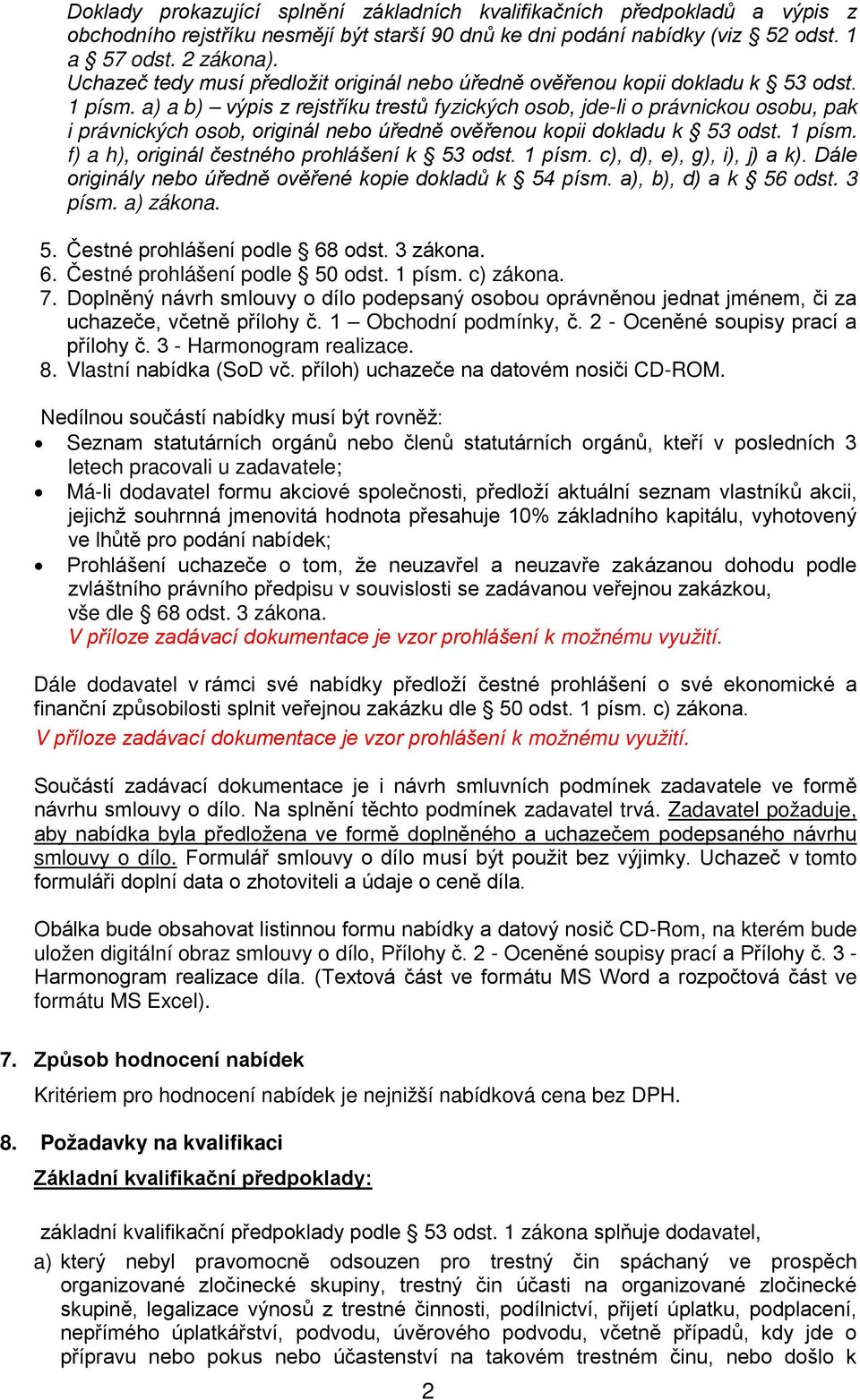 a) a b) výpis z rejstříku trestů fyzických osob, jde-li o právnickou osobu, pak i právnických osob, originál nebo úředně ověřenou kopii dokladu k 53 odst. 1 písm.