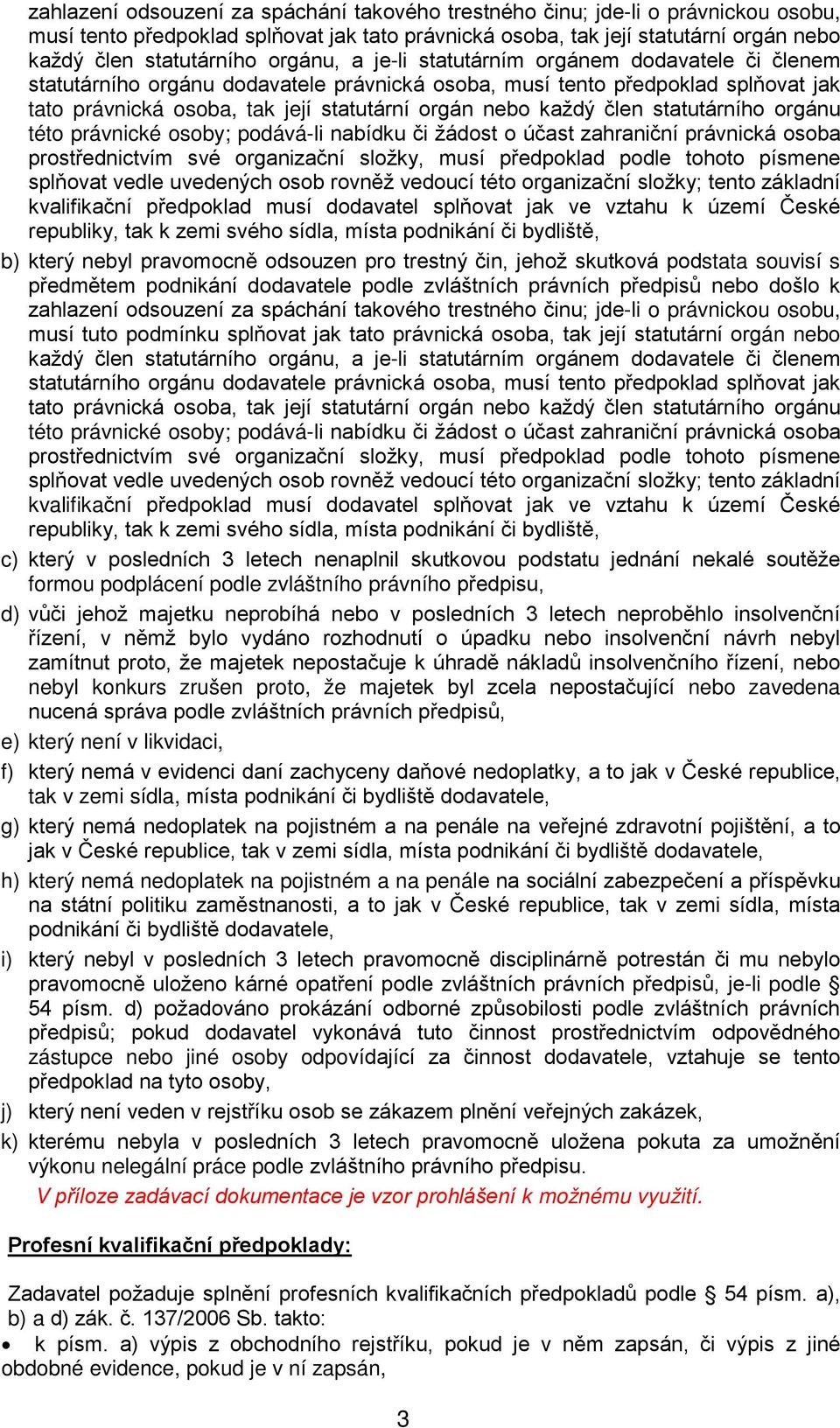 člen statutárního orgánu této právnické osoby; podává-li nabídku či žádost o účast zahraniční právnická osoba prostřednictvím své organizační složky, musí předpoklad podle tohoto písmene splňovat