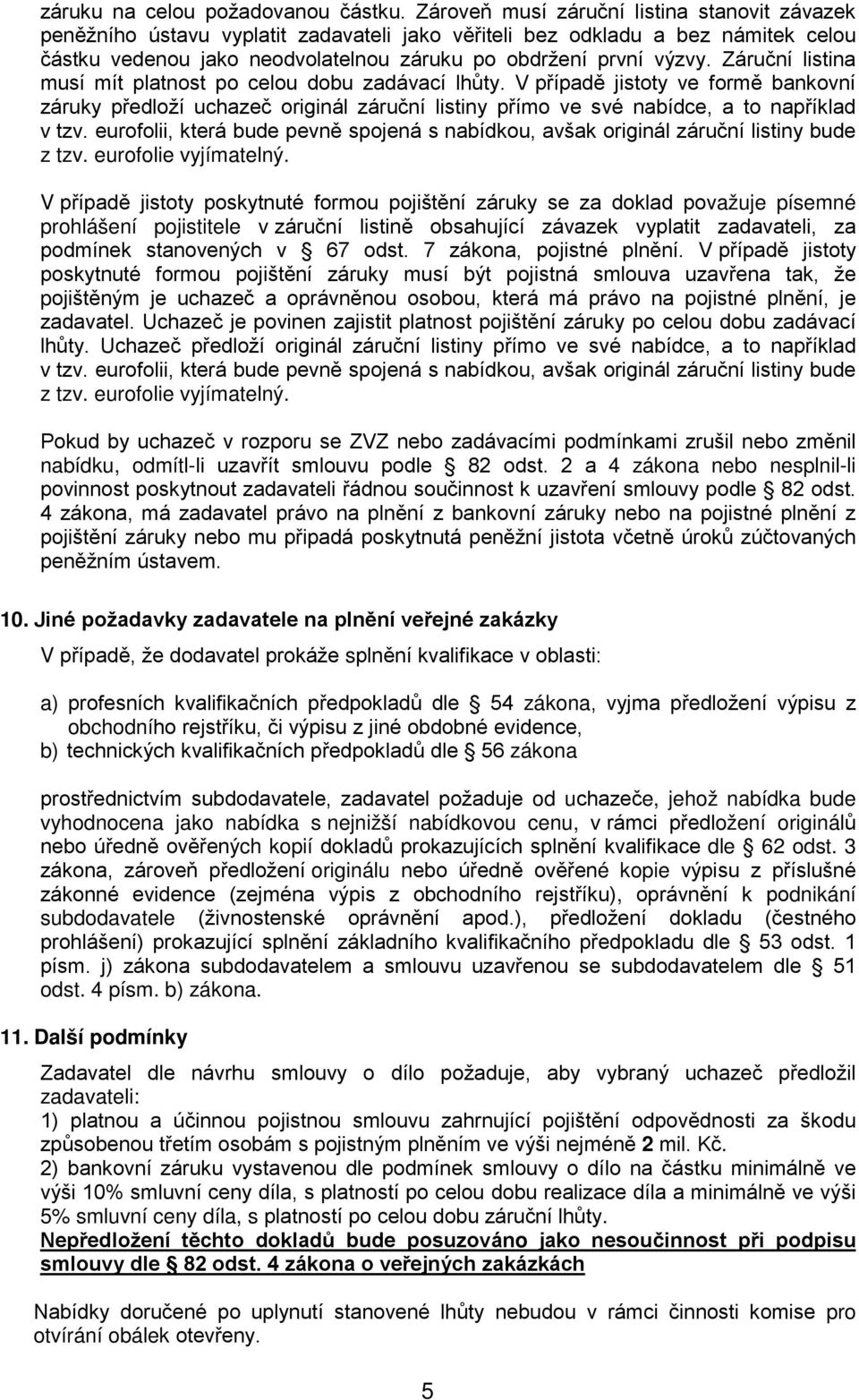 Záruční listina musí mít platnost po celou dobu zadávací lhůty. V případě jistoty ve formě bankovní záruky předloží uchazeč originál záruční listiny přímo ve své nabídce, a to například v tzv.