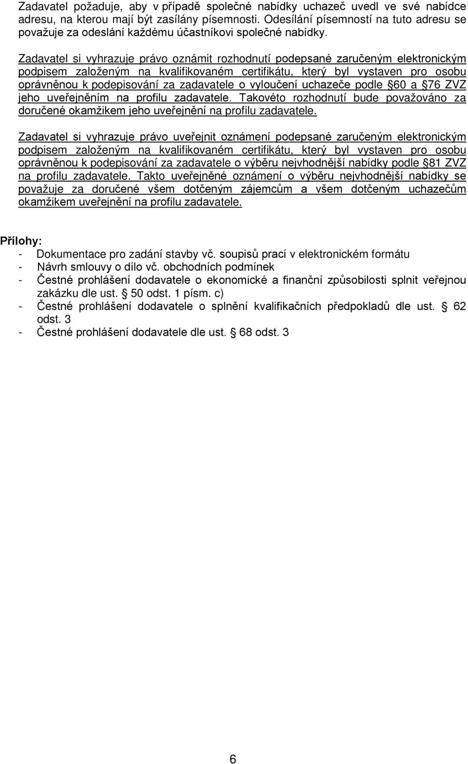 Zadavatel si vyhrazuje právo oznámit rozhodnutí podepsané zaručeným elektronickým podpisem založeným na kvalifikovaném certifikátu, který byl vystaven pro osobu oprávněnou k podepisování za