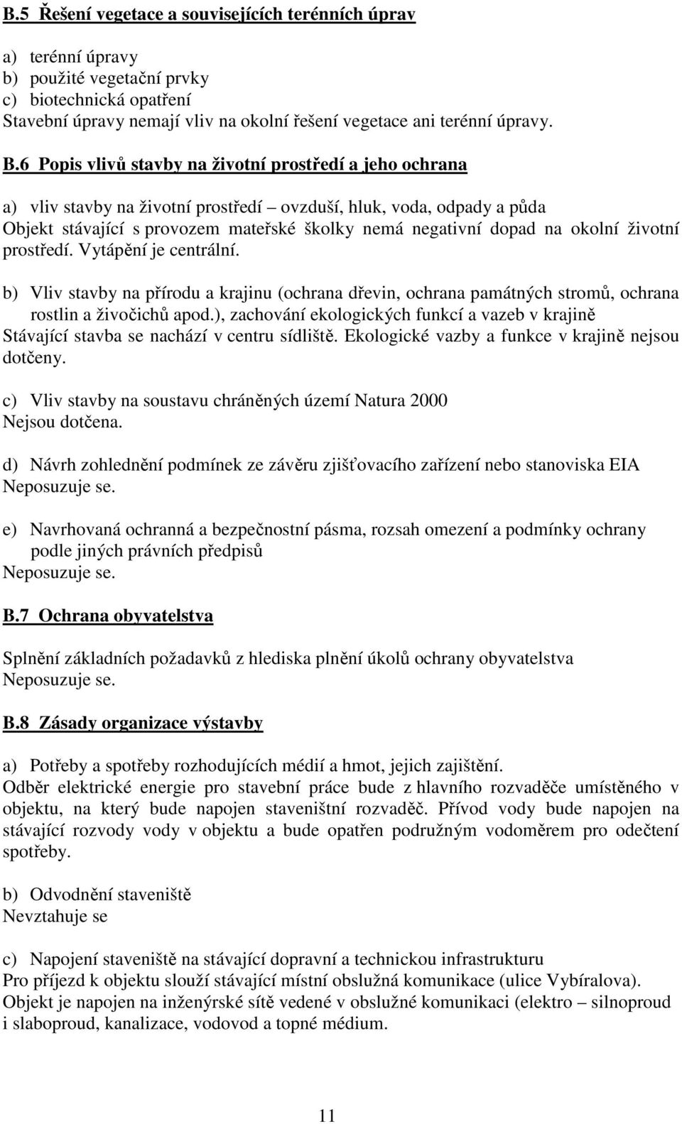 okolní životní prostředí. Vytápění je centrální. b) Vliv stavby na přírodu a krajinu (ochrana dřevin, ochrana památných stromů, ochrana rostlin a živočichů apod.