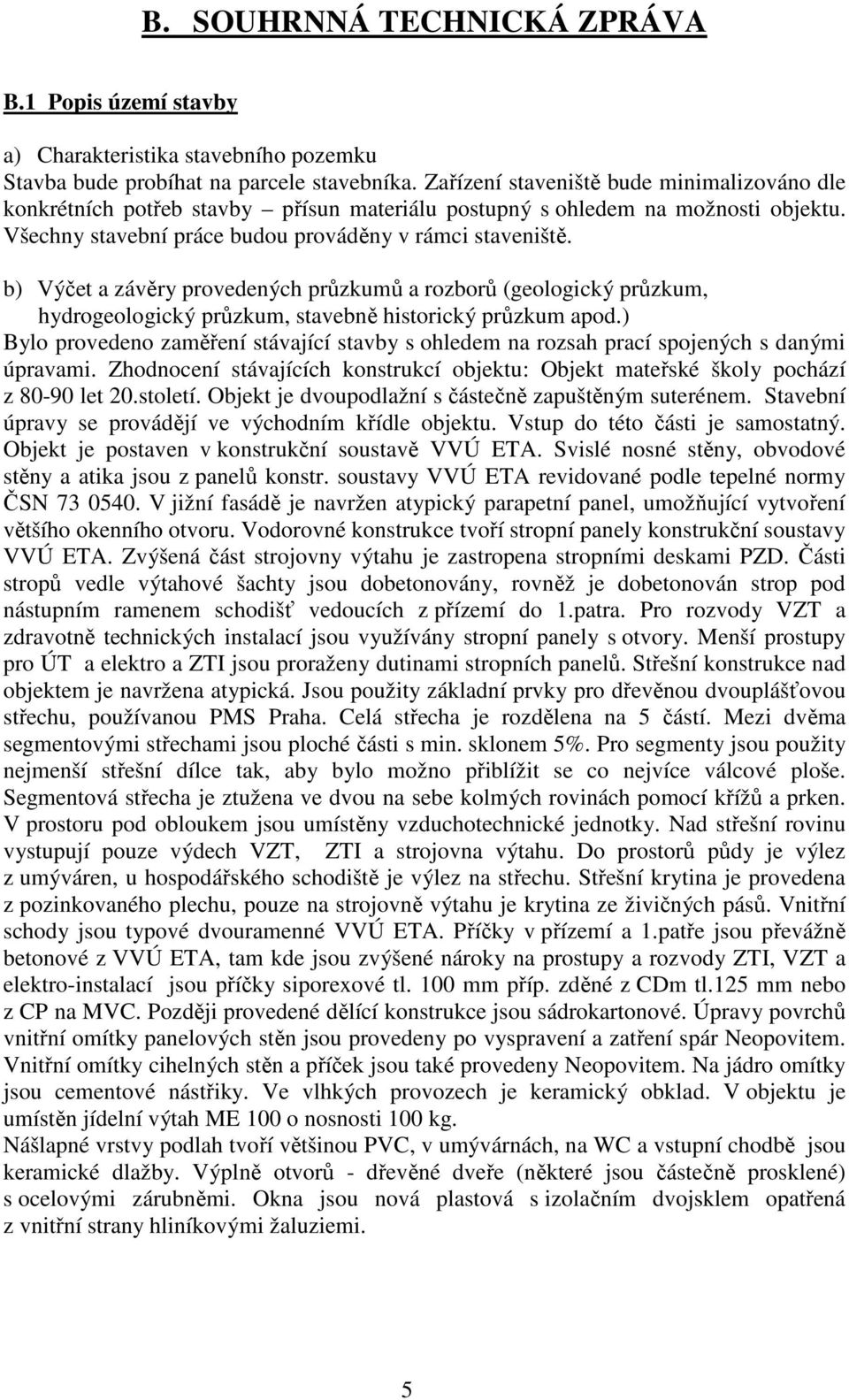 b) Výčet a závěry provedených průzkumů a rozborů (geologický průzkum, hydrogeologický průzkum, stavebně historický průzkum apod.