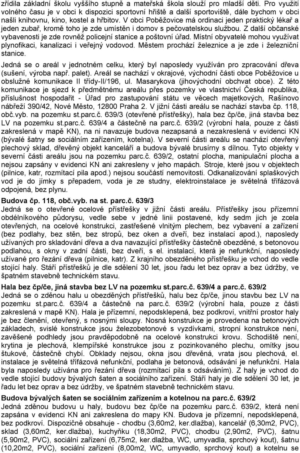 V obci Poběžovice má ordinaci jeden praktický lékař a jeden zubař, kromě toho je zde umístěn i domov s pečovatelskou službou.